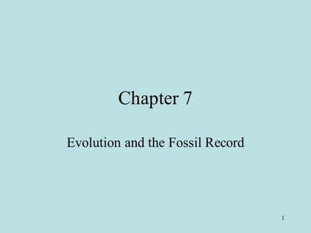 1 Chapter 7 Evolution and the Fossil Record. 2 Chapter 7 - Guiding Questions What lines of evidence convinced Charles Darwin that organic evolution produced.