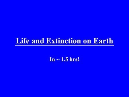 Life and Extinction on Earth In ~ 1.5 hrs!. Life and Extinction on Earth From: Sepkoski and Raup, 1982; Erwin et al., 1987 Diversity over time: Marine.
