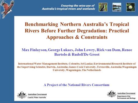 Ensuring the wise use of Australia’s tropical rivers and wetlands Benchmarking Northern Australia’s Tropical Rivers Before Further Degradation: Practical.