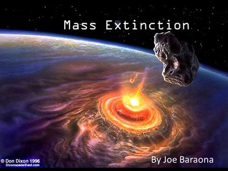 Mass Extinction By Joe Baraona. What is Mass Extinction? “The extinction of a large number of species within a relatively short period of geological time,