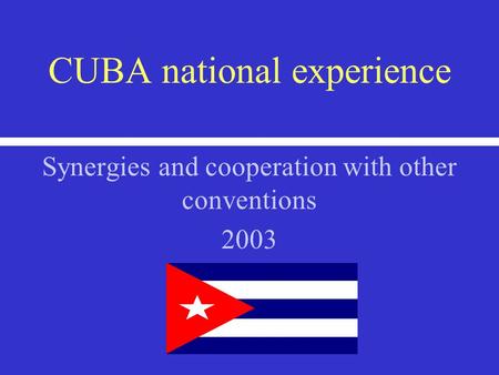 CUBA national experience Synergies and cooperation with other conventions 2003.