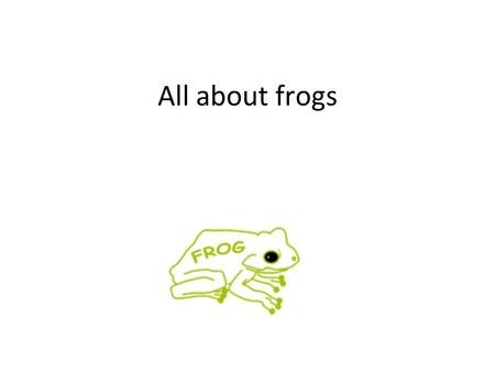 All about frogs.