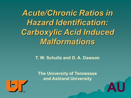 Acute/Chronic Ratios in Hazard Identification: Carboxylic Acid Induced Malformations T. W. Schultz and D. A. Dawson The University of Tennessee and Ashland.