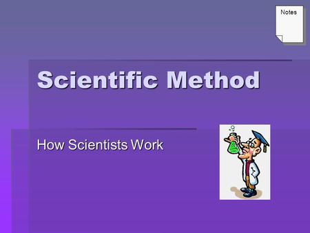 Scientific Method How Scientists Work Notes. How Scientists Work: Solving the Problems How Scientists Work: Solving the Problems MMMMuch of biology.
