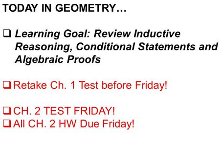 TODAY IN GEOMETRY…  Learning Goal: Review Inductive Reasoning, Conditional Statements and Algebraic Proofs  Retake Ch. 1 Test before Friday!  CH. 2.