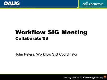Workflow SIG Meeting Collaborate’08 John Peters, Workflow SIG Coordinator.