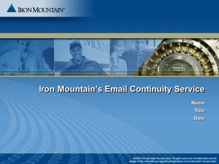 Iron Mountain’s Email Continuity Service ©2006 Iron Mountain Incorporated. All rights reserved. Iron Mountain and the design of the mountain are registered.