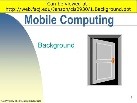 1 Mobile Computing Background Copyright 2014 by Janson Industries Can be viewed at: