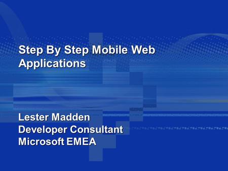 Step By Step Mobile Web Applications Lester Madden Developer Consultant Microsoft EMEA.