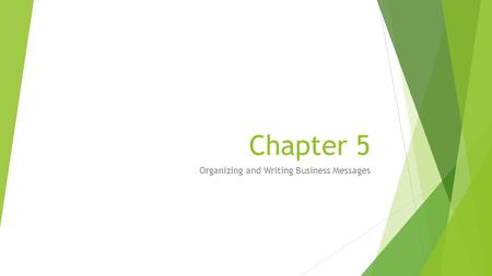 Chapter 5 Organizing and Writing Business Messages.