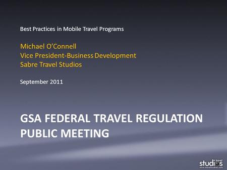 GSA FEDERAL TRAVEL REGULATION PUBLIC MEETING Best Practices in Mobile Travel Programs Michael O’Connell Vice President-Business Development Sabre Travel.