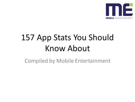157 App Stats You Should Know About Compiled by Mobile Entertainment.