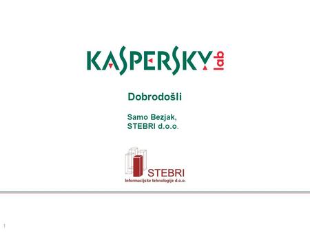 1 Dobrodošli Samo Bezjak, STEBRI d.o.o.. Introducing... KASPERSKY ENDPOINT SECURITY FOR BUSINESS 2.