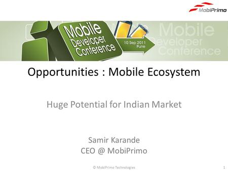 © MobiPrimo Technologies1 Opportunities : Mobile Ecosystem Huge Potential for Indian Market Samir Karande MobiPrimo.