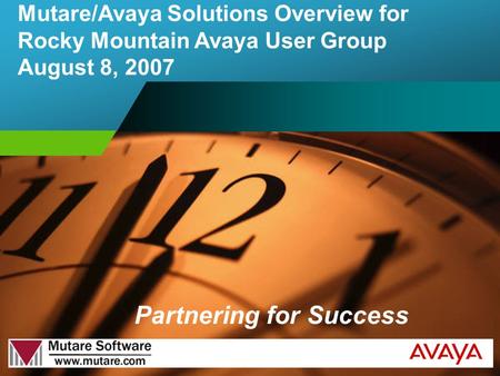Mutare/Avaya Solutions Overview for Rocky Mountain Avaya User Group August 8, 2007 Partnering for Success.