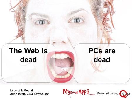 1 1 The Web is dead PCs are dead Let’s talk Mocial Allan Isfan, CEO FaveQuest Powered by.
