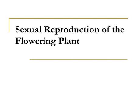 Sexual Reproduction of the Flowering Plant. Learning objectives (1/4) State the structure & function of the floral parts including: Sepal, petal,stamen,carpel)