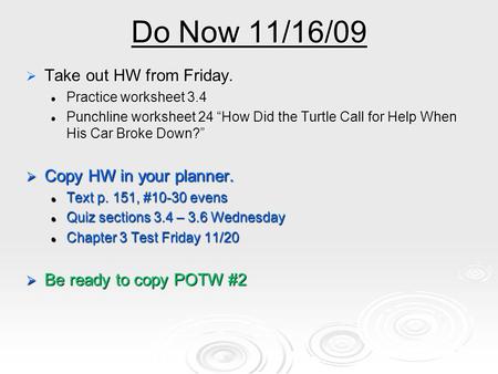 Do Now 11/16/09 Take out HW from Friday. Copy HW in your planner.