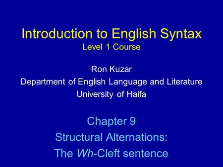 Introduction to English Syntax Level 1 Course Ron Kuzar Department of English Language and Literature University of Haifa Chapter 9 Structural Alternations: