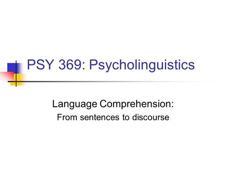 PSY 369: Psycholinguistics Language Comprehension: From sentences to discourse.