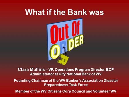 What if the Bank was Clara Mullins – VP, Operations Program Director, BCP Administrator at City National Bank of WV Founding Chairman of the WV Banker’s.