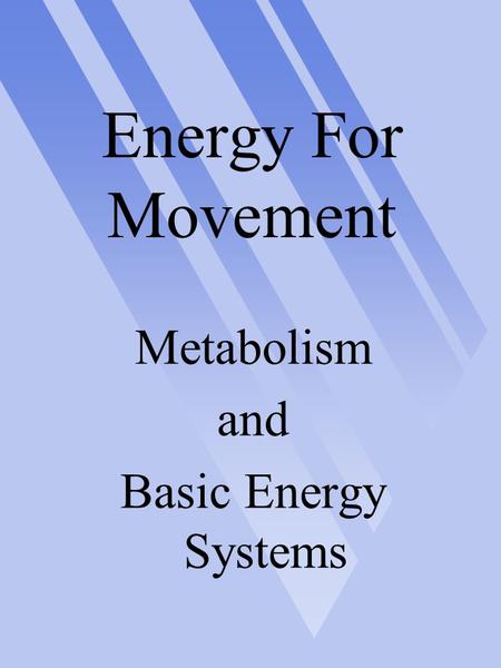 Energy For Movement Metabolism and Basic Energy Systems.
