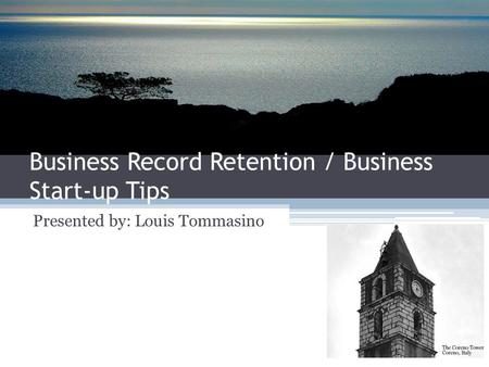 Business Record Retention / Business Start-up Tips Presented by: Louis Tommasino.