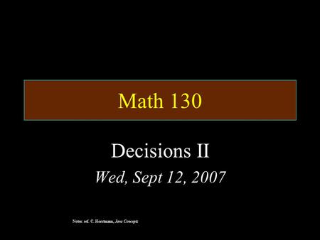 Math 130 Decisions II Wed, Sept 12, 2007 Notes: ref. C. Horstmann, Java Concepts.