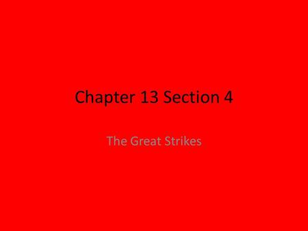 Chapter 13 Section 4 The Great Strikes.