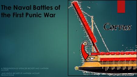 The Naval Battles of the First Punic War A PRESENTATION BY SPENCER BECKETT AND MATTHEW MCDUFF AND SEXTUS BECKETT ET MATTHEW MCDUFF PRODUCTIONS.