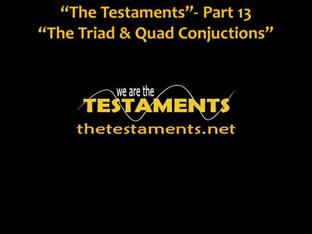 “The Testaments”- Part 13 “The Triad & Quad Conjuctions”