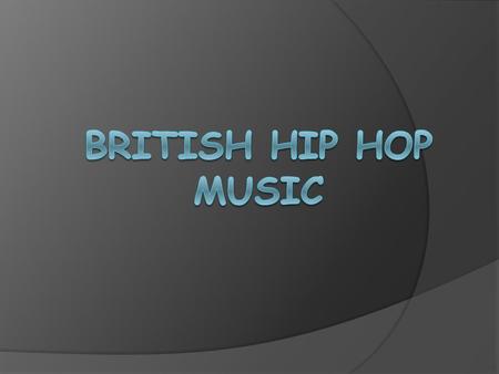 British hip hop is a genre of music, and a culture that covers a variety of styles of hip hop music made in Scotland, England, Wales and Northern Ireland.