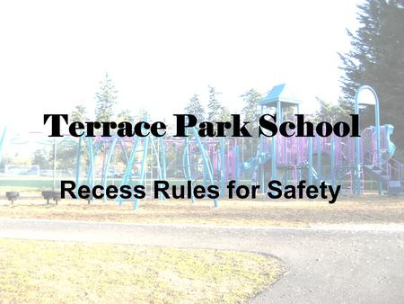 Terrace Park School Recess Rules for Safety. Terrace Park Recess Boundaries Stairs and Bridges Gym Commons Sundial Off Limits Big Toy New Toy East Field.