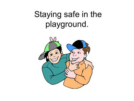 Staying safe in the playground. Guidelines for safe behaviour… Every student at name of school has the RIGHT to feel safe and comfortable at school.