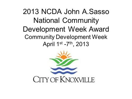 2013 NCDA John A.Sasso National Community Development Week Award Community Development Week April 1 st -7 th, 2013.