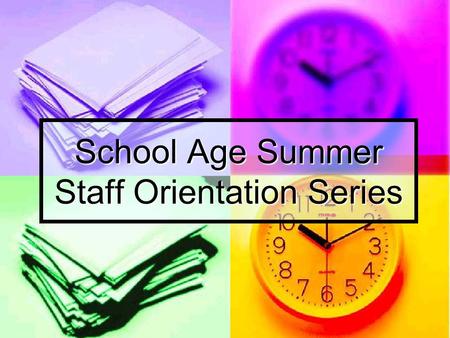 School Age Summer Staff Orientation Series. Goal of the Series The School Age Youth Summer Program Summer Program orientation series has been designed.