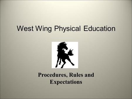 West Wing Physical Education Procedures, Rules and Expectations.