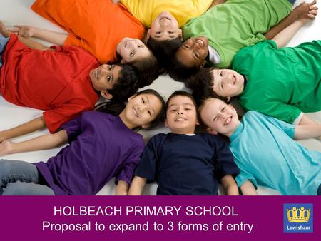 New section slide HOLBEACH PRIMARY SCHOOL Proposal to expand to 3 forms of entry.