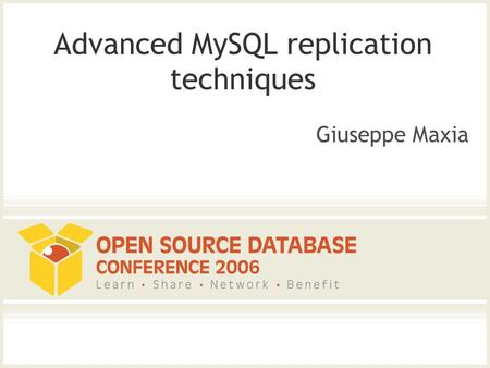 Advanced MySQL replication techniques Giuseppe Maxia.