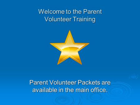 Parent Volunteer Packets are available in the main office. Welcome to the Parent Volunteer Training.