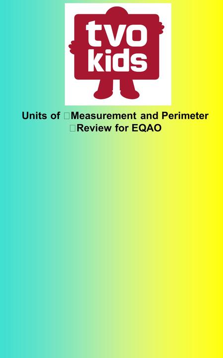 Units of Measurement and Perimeter Review for EQAO.