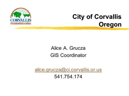 City of Corvallis Oregon Alice A. Grucza GIS Coordinator 541.754.174.
