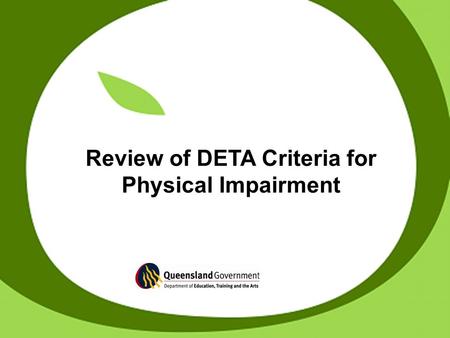 Review of DETA Criteria for Physical Impairment. education adjustment program Department of Education, Training and the Arts Key Issues The working party.
