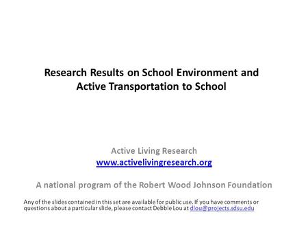 Research Results on School Environment and Active Transportation to School Active Living Research www.activelivingresearch.org A national program of the.