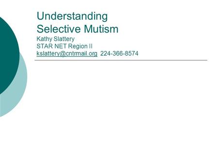 Understanding  Selective Mutism Kathy Slattery STAR NET Region II