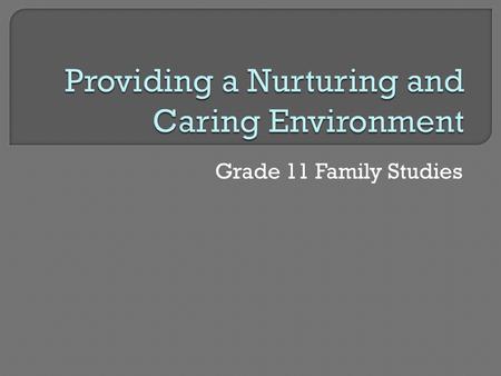 Grade 11 Family Studies.  Reminder, nurturance is caring for a child’s emotional needs and caring for a child is meeting a child’s physical needs. 