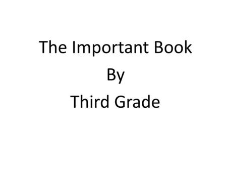The Important Book By Third Grade. School The important thing about school is that we learn.