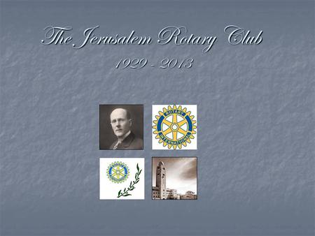 The Jerusalem Rotary Club 1929 - 2013. Rotary and Jerusalem 1929 – 2013.
