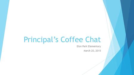 Principal’s Coffee Chat Elon Park Elementary March 20, 2015.