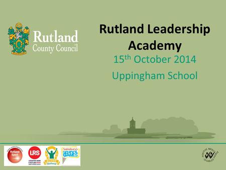 Rutland Leadership Academy 15 th October 2014 Uppingham School.